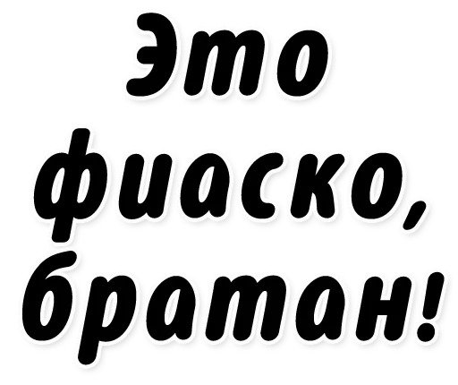 Это фиаско,братан!